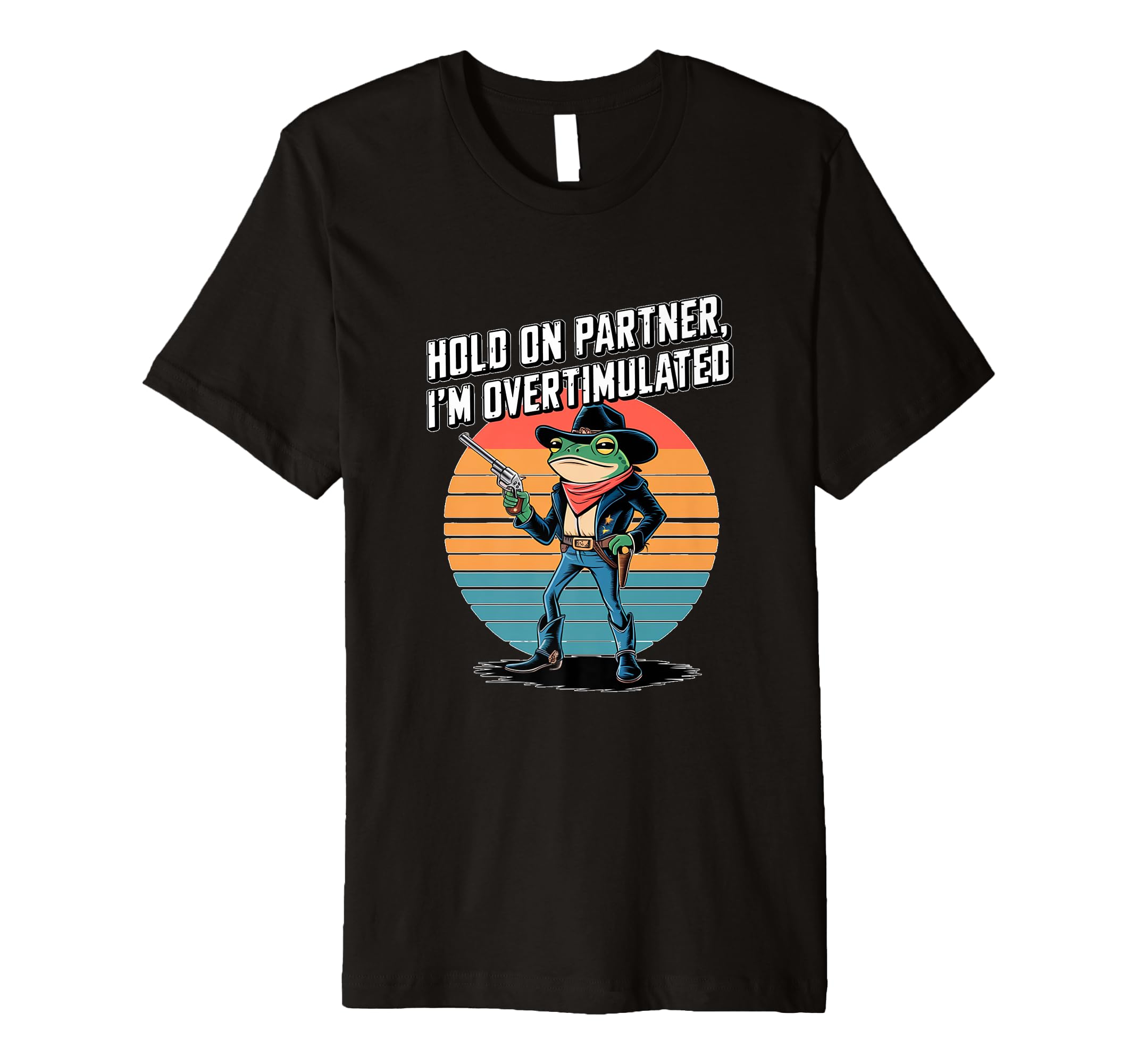 Hold Partner Im Overstimulated Cowboy T-Shirt - Novelty Apparel for Adults - T-Shirt, Sweatshirt, Hoodie