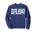 Drink Coffee Read Books Be Happy Sweatshirt - Trendy Graphic for Adults - T-Shirt, Sweatshirt, Hoodie