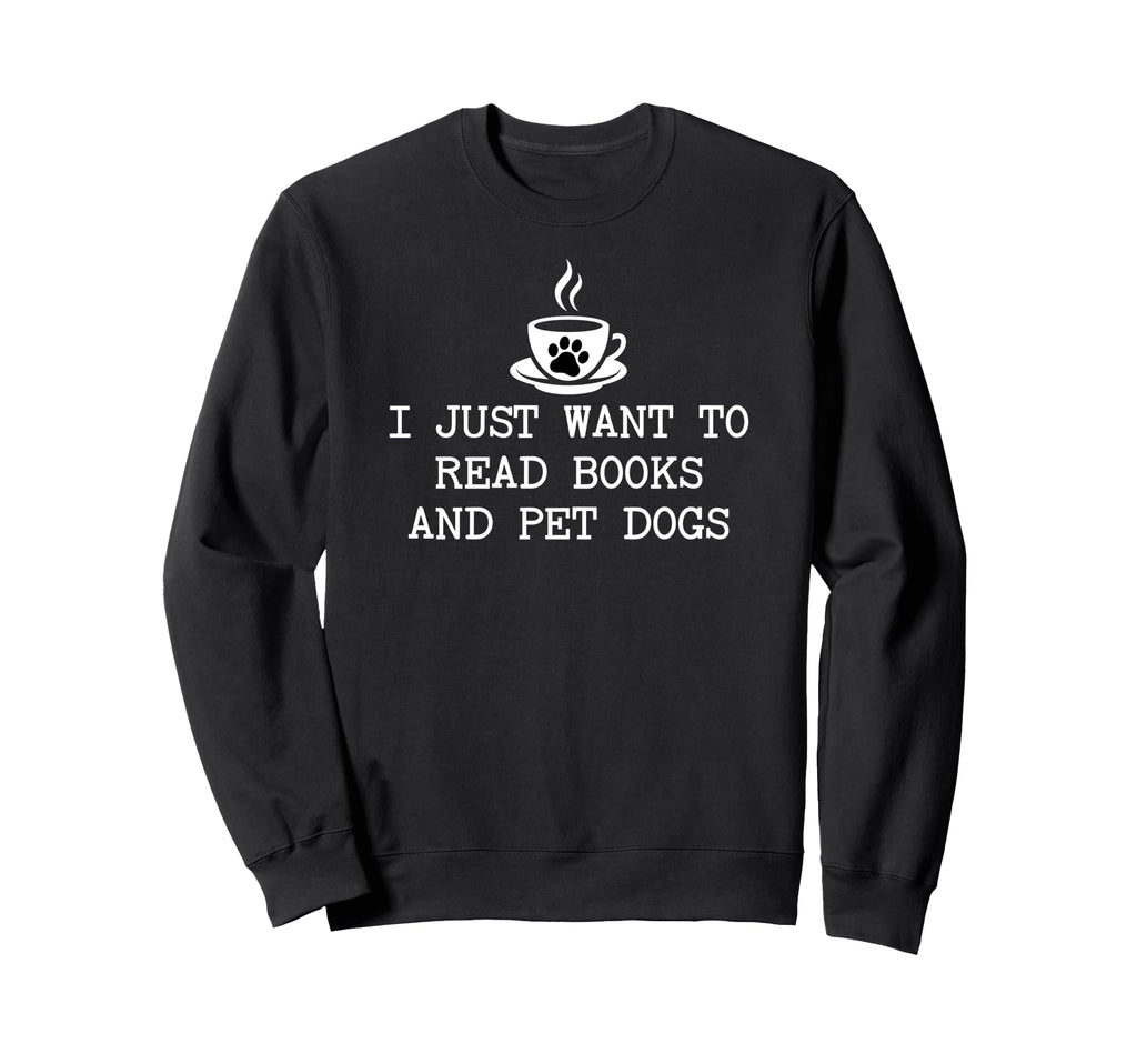 I Just Want To Read Books And Pet Sweatshirt - Unique Graphic for Adults - T-Shirt, Sweatshirt, Hoodie