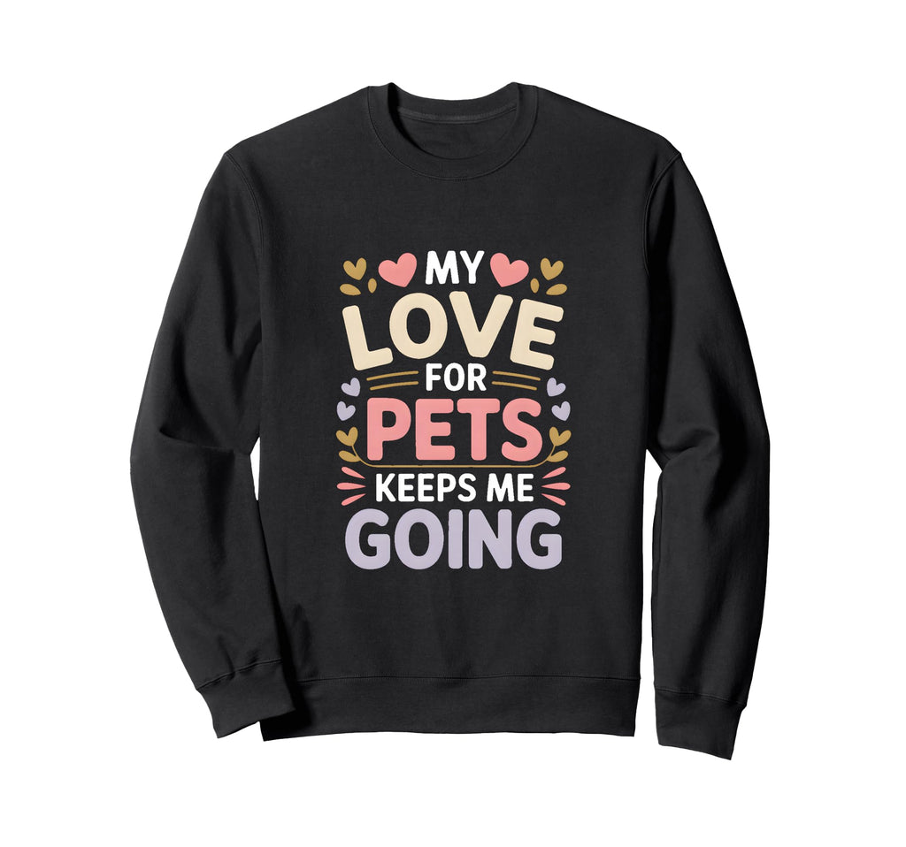 My Love Pets Keeps Me Going Animal Sweatshirt - Trendy Graphic Unisex - T-Shirt, Sweatshirt, Hoodie
