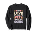 My Love Pets Keeps Me Going Animal Sweatshirt - Trendy Graphic Unisex - T-Shirt, Sweatshirt, Hoodie