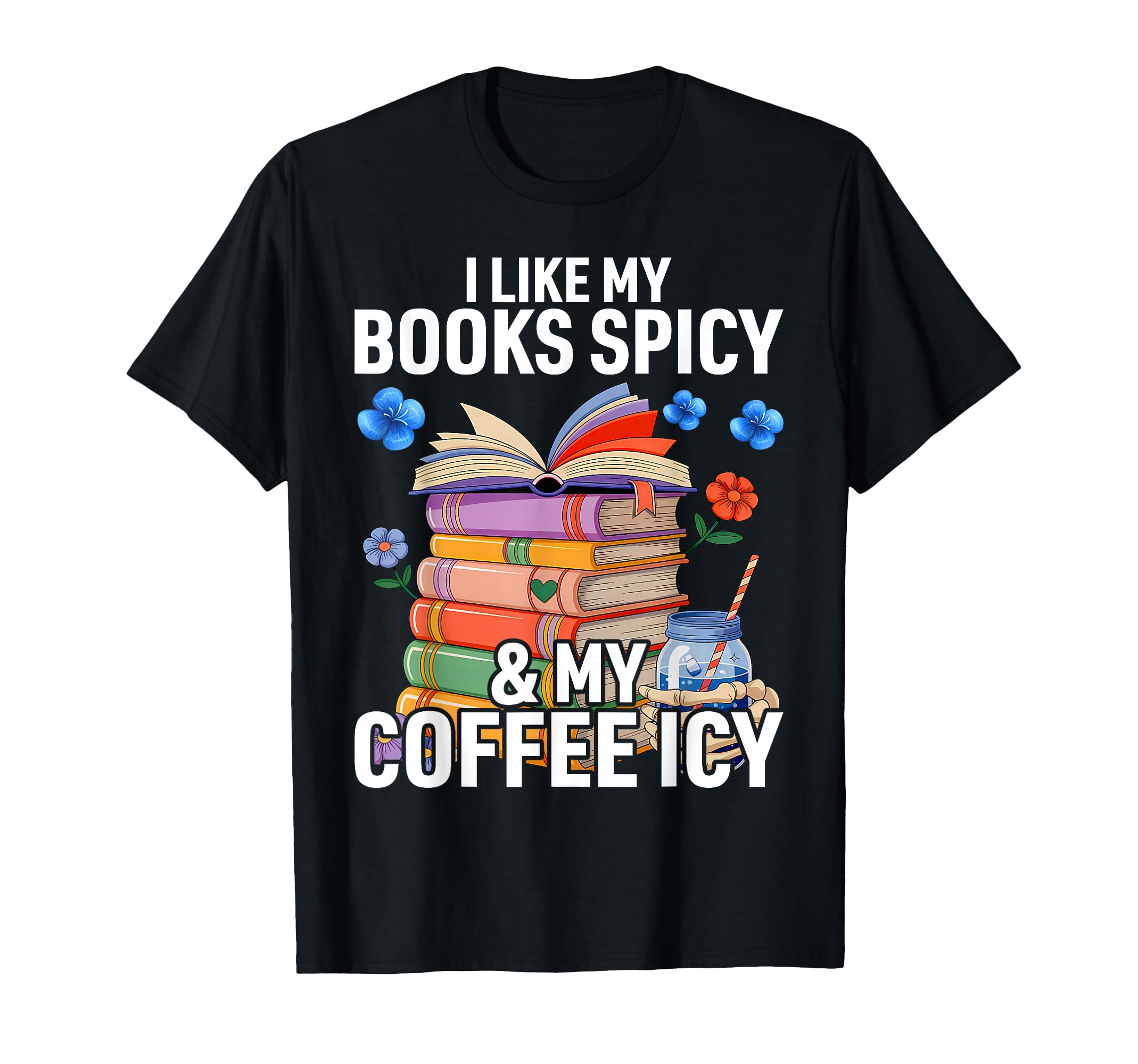 I Like My Books Spicy And Coffee Icy T-Shirt - Custom Art Print for Adults - T-Shirt, Sweatshirt, Hoodie