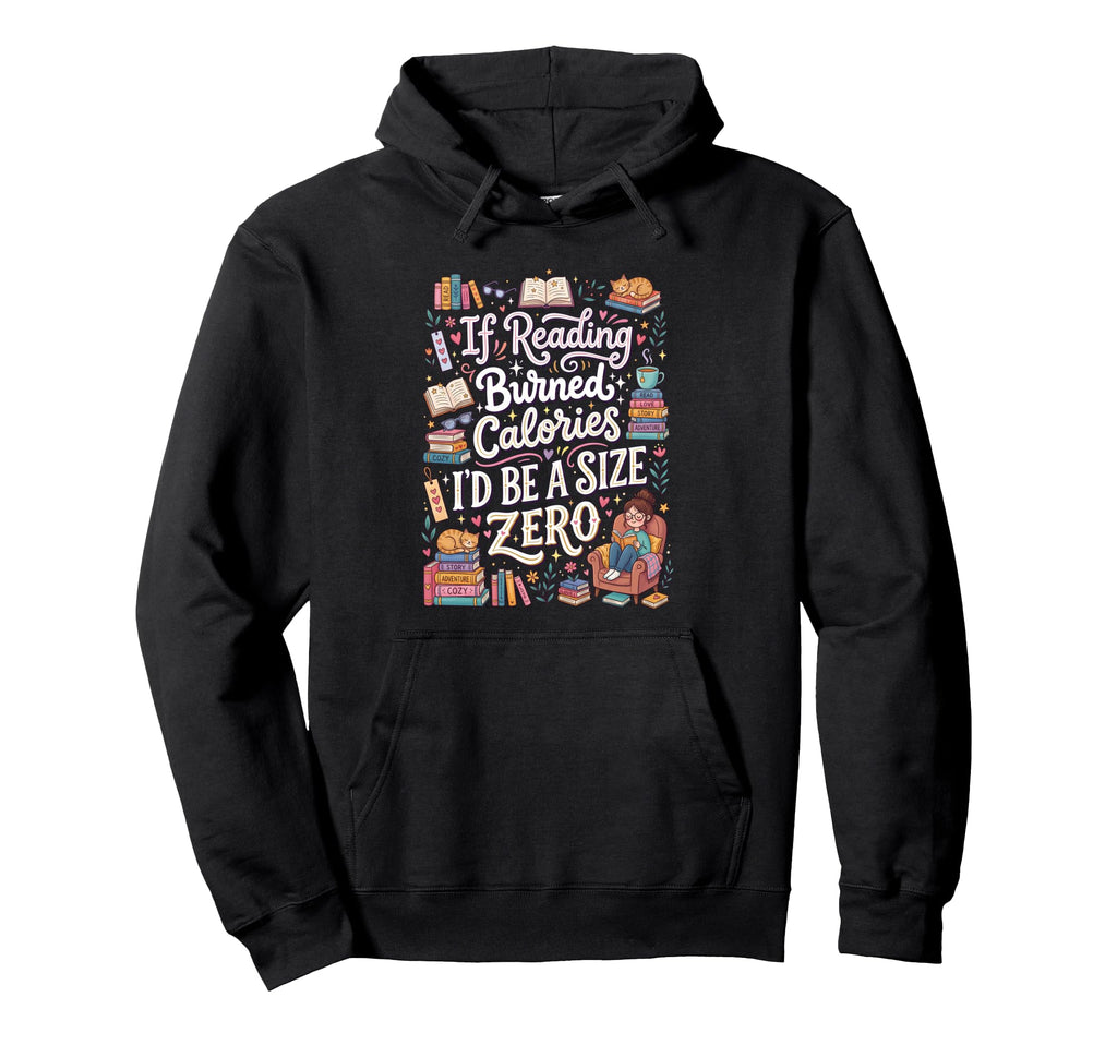 If Reading Burned Calories Id Be Hoodie - Casual Everyday Wear Men Women - T-Shirt, Sweatshirt, Hoodie