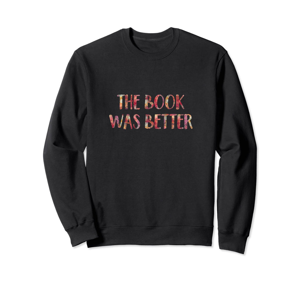 Book Was Better Funny Book Lover Sweatshirt - Streetwear Style for Adults - T-Shirt, Sweatshirt, Hoodie