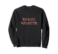 Book Was Better Funny Book Lover Sweatshirt - Streetwear Style for Adults - T-Shirt, Sweatshirt, Hoodie