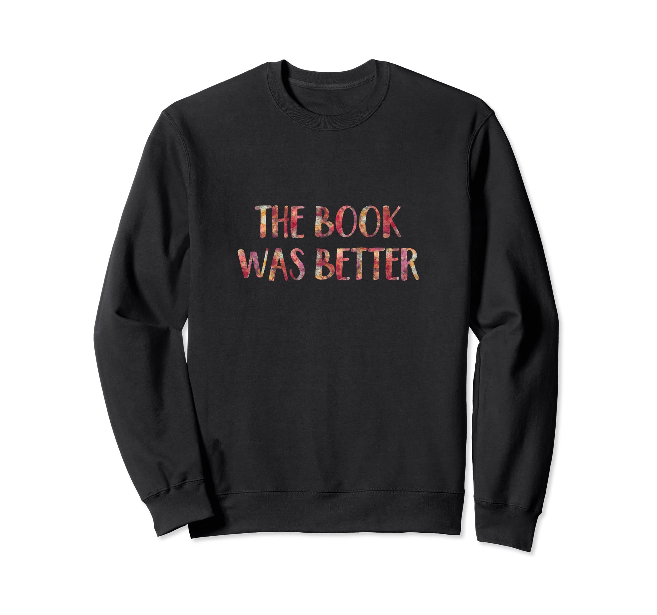 Book Was Better Funny Book Lover Sweatshirt - Streetwear Style for Adults - T-Shirt, Sweatshirt, Hoodie