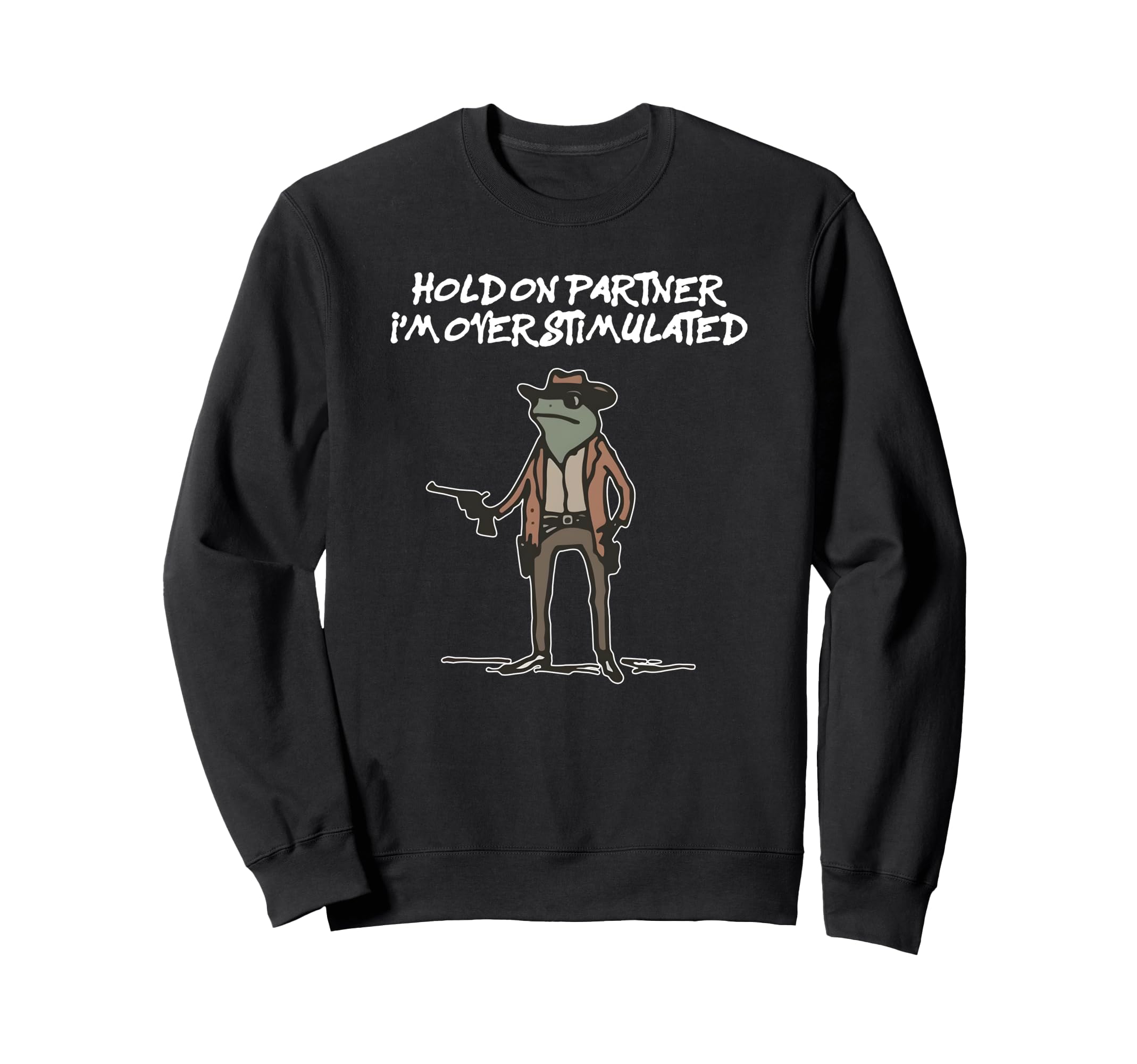 Hold Partner Im Overstimulated Sweatshirt - Streetwear Style for Adults - T-Shirt, Sweatshirt, Hoodie