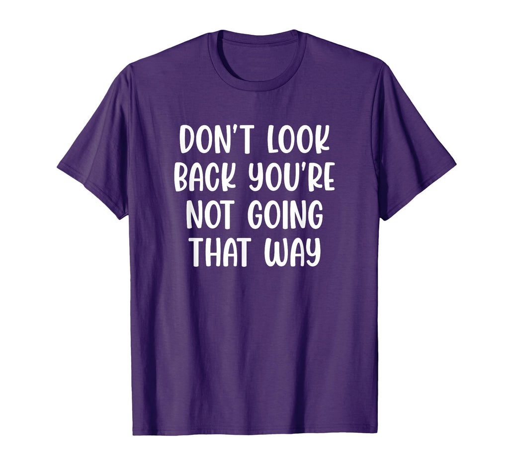 Dont Back Youre Not Going That Way T-Shirt - Casual Everyday Wear Unisex - T-Shirt, Sweatshirt, Hoodie