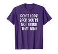 Dont Back Youre Not Going That Way T-Shirt - Casual Everyday Wear Unisex - T-Shirt, Sweatshirt, Hoodie