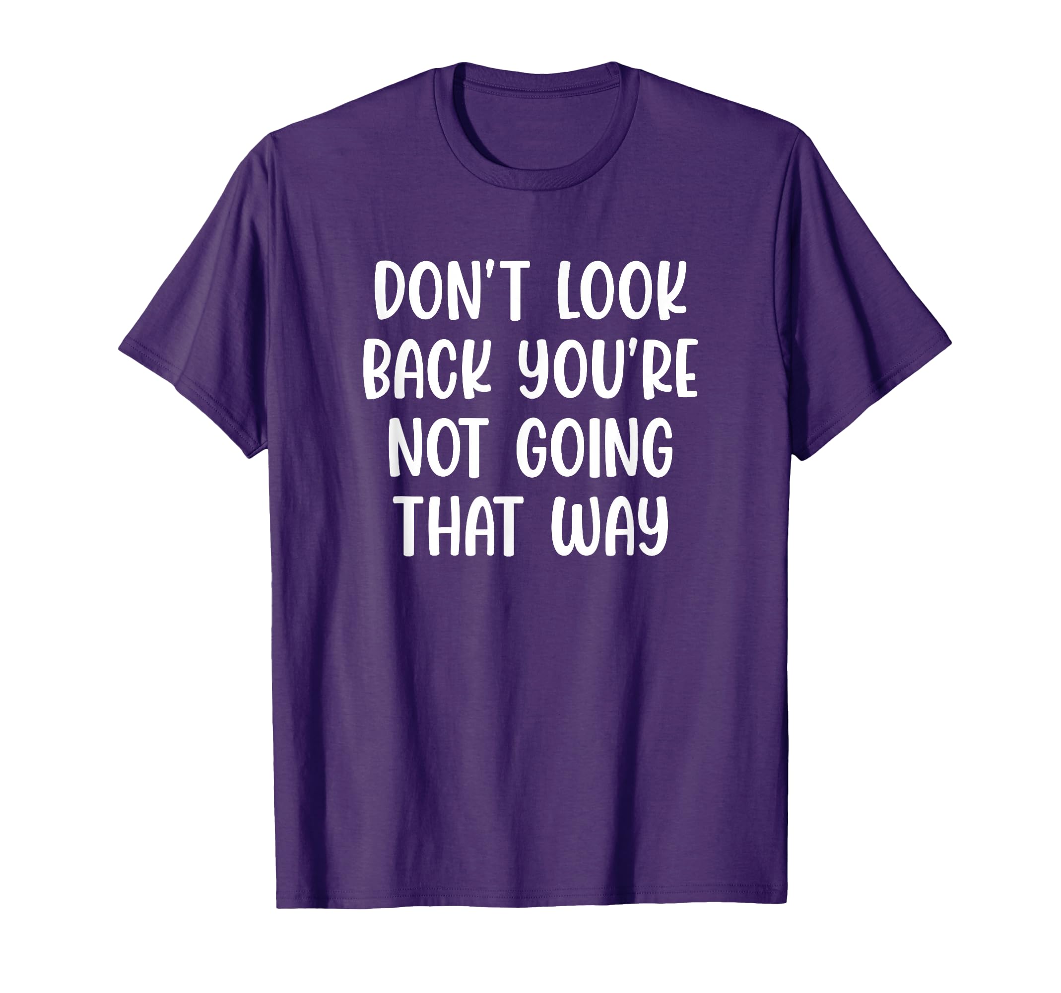 Dont Back Youre Not Going That Way T-Shirt - Casual Everyday Wear Unisex - T-Shirt, Sweatshirt, Hoodie