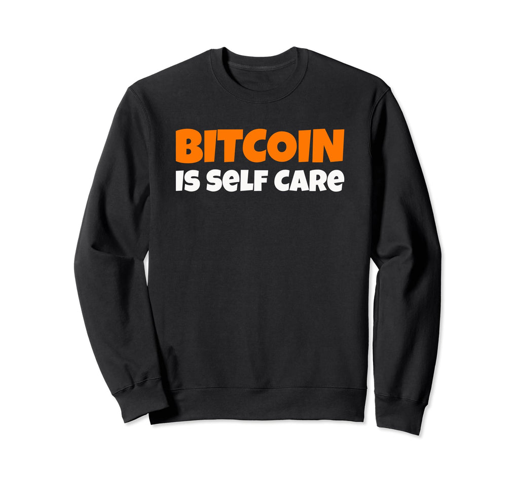 Bitcoin Is Self Care Sweatshirt - Streetwear Style Unisex - T-Shirt, Sweatshirt, Hoodie