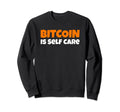 Bitcoin Is Self Care Sweatshirt - Streetwear Style Unisex - T-Shirt, Sweatshirt, Hoodie