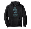 Book Was Better Funny Literary Hoodie - Casual Everyday Wear Unisex - T-Shirt, Sweatshirt, Hoodie