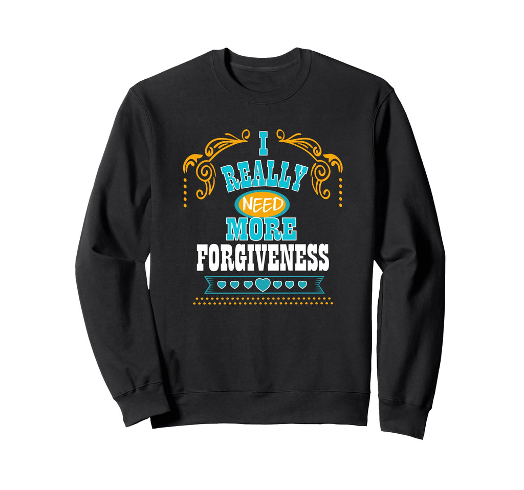 I Really Need More Forgiveness Self Sweatshirt - Graphic Print Men Women - T-Shirt, Sweatshirt, Hoodie