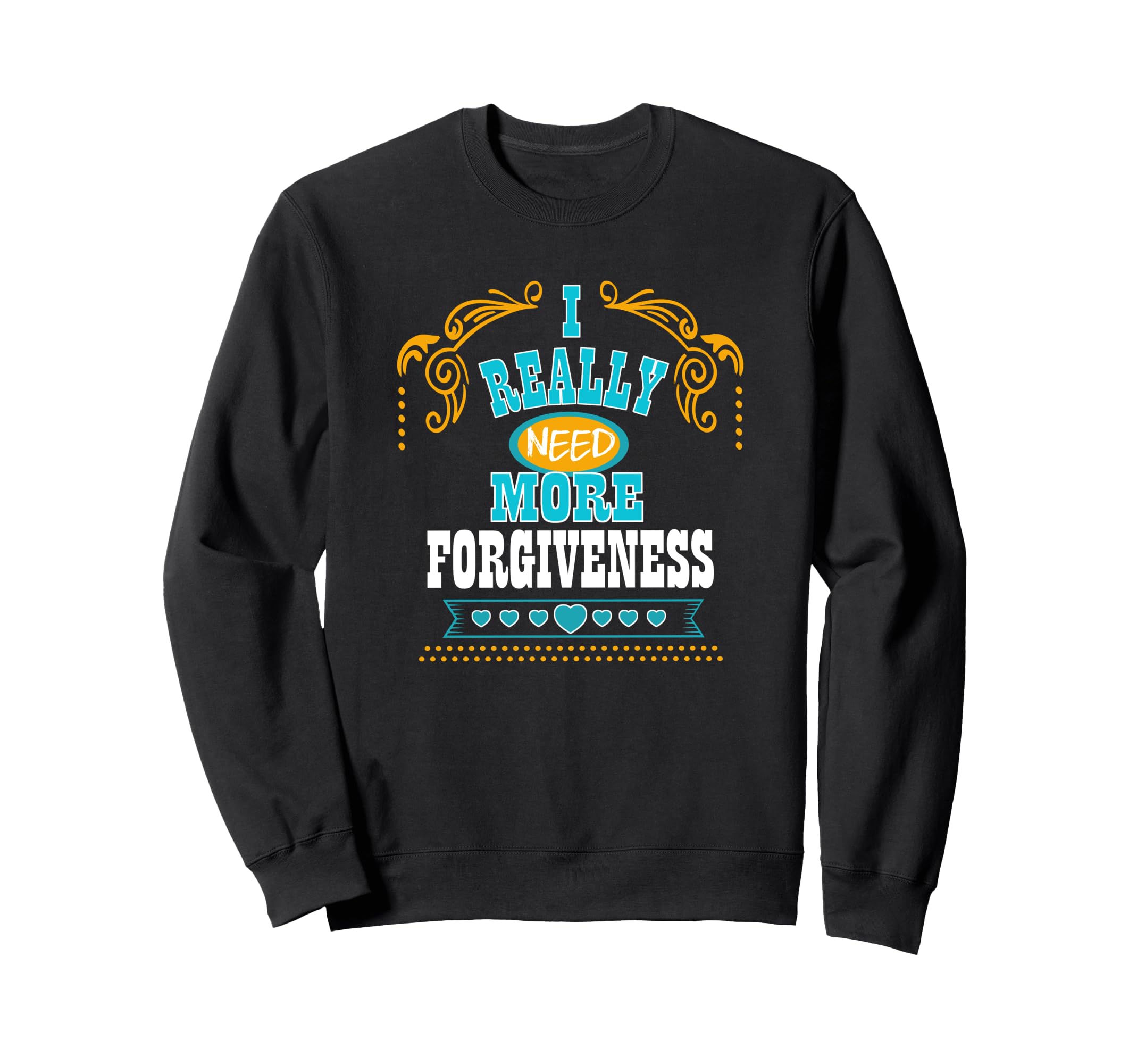 I Really Need More Forgiveness Self Sweatshirt - Graphic Print Men Women - T-Shirt, Sweatshirt, Hoodie