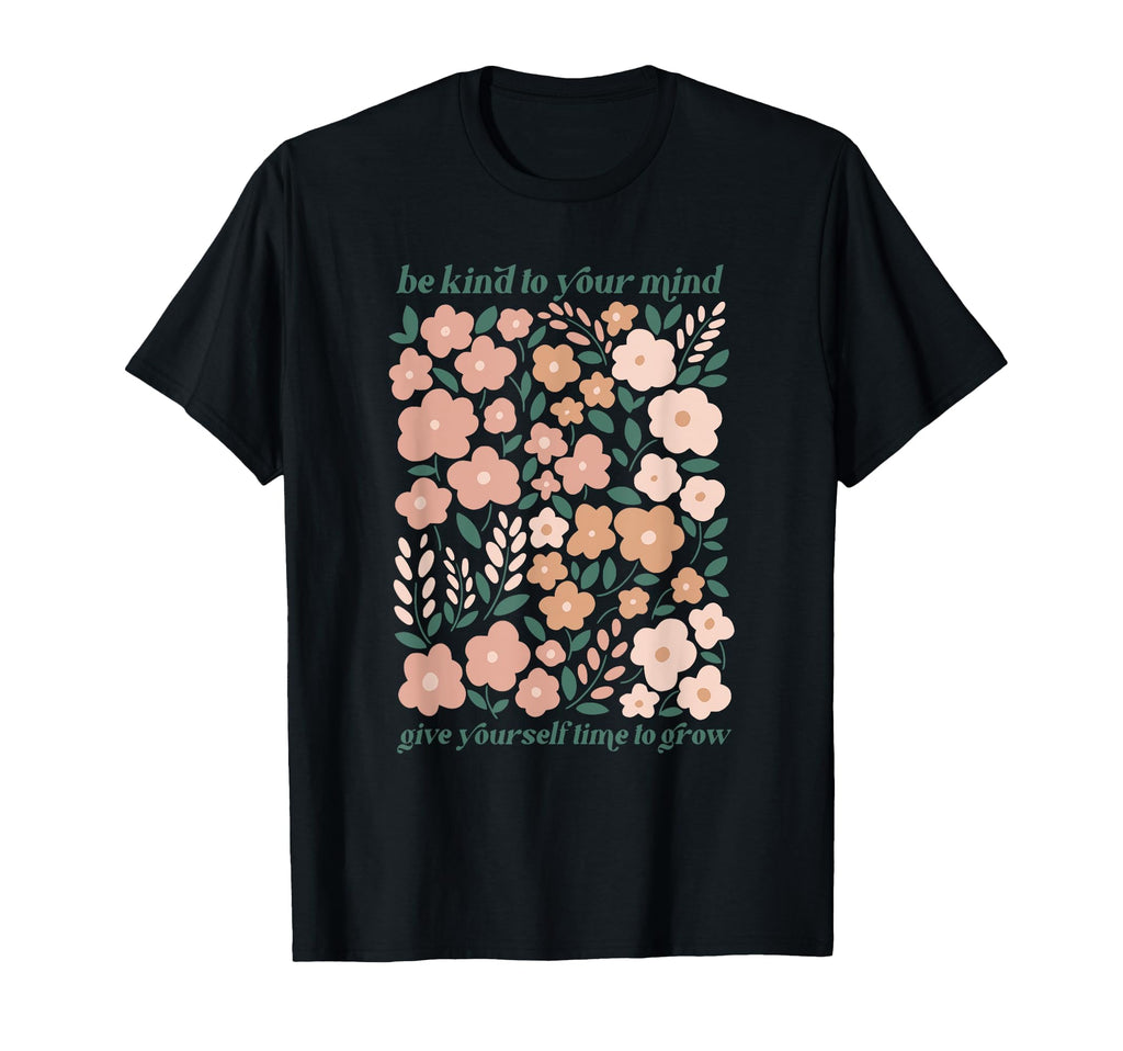 Be Kind To Your Mind Give Yourself T-Shirt - Casual Everyday Wear Unisex - T-Shirt, Sweatshirt, Hoodie