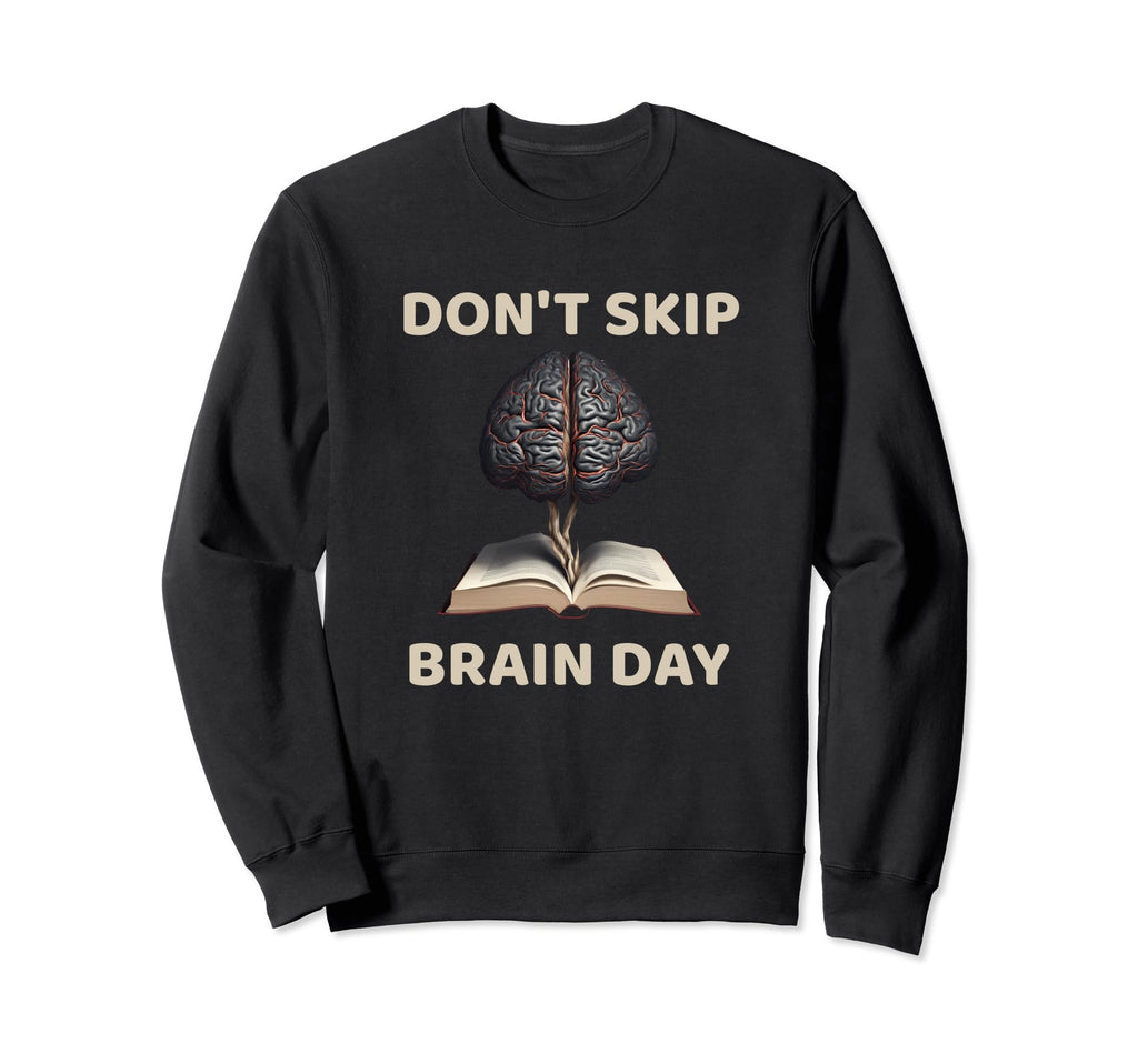 Dont Skip Brain Day Reading Book Sweatshirt - Novelty Apparel for Adults - T-Shirt, Sweatshirt, Hoodie