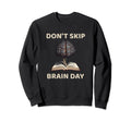 Dont Skip Brain Day Reading Book Sweatshirt - Novelty Apparel for Adults - T-Shirt, Sweatshirt, Hoodie