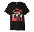 You Can Never Have Too Many Books T-Shirt - Trendy Graphic Unisex - T-Shirt, Sweatshirt, Hoodie