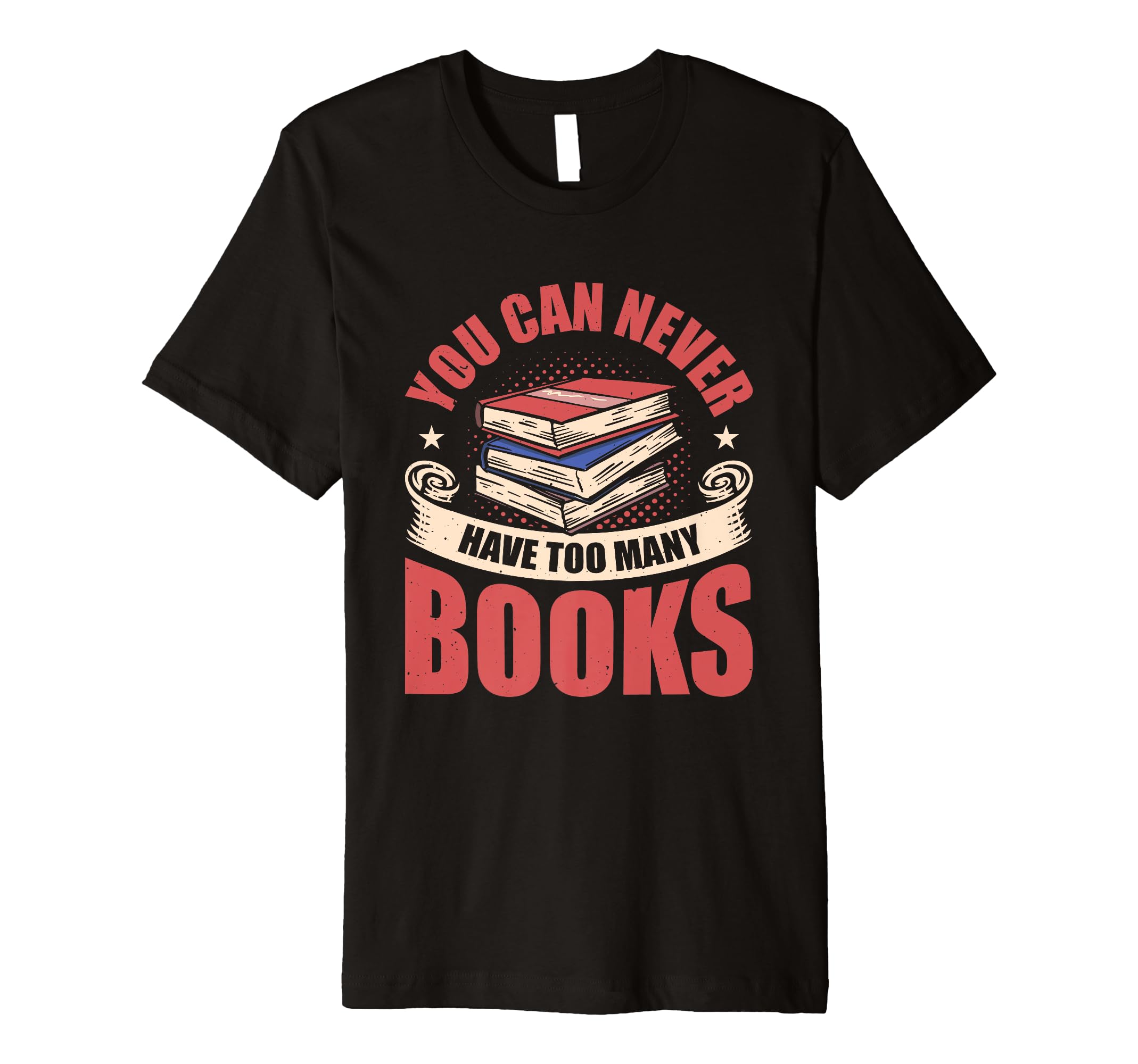 You Can Never Have Too Many Books T-Shirt - Trendy Graphic Unisex - T-Shirt, Sweatshirt, Hoodie
