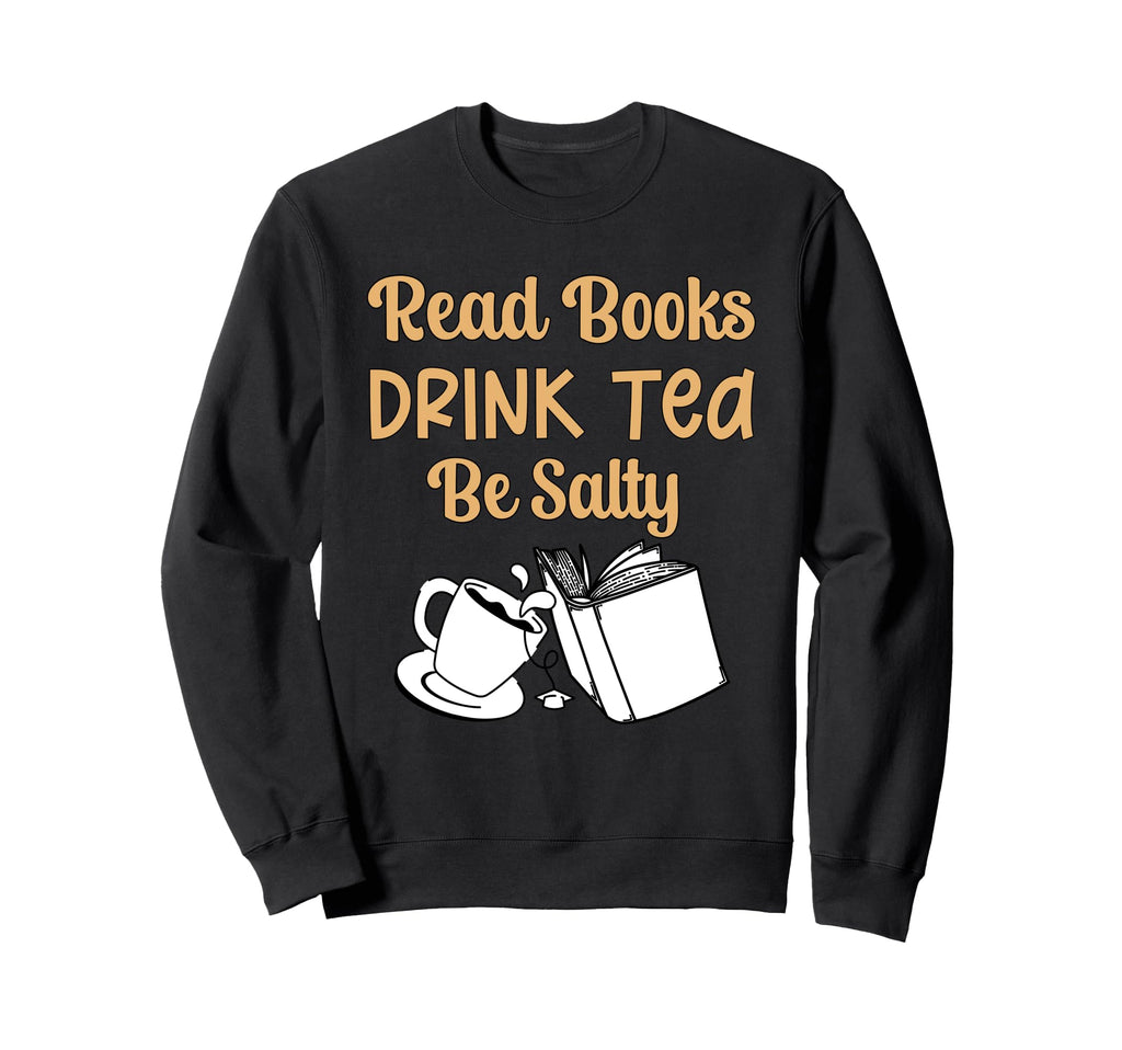 Book Lovers Read Books Drink Tea Be Sweatshirt - Trendy Graphic Men Women - T-Shirt, Sweatshirt, Hoodie