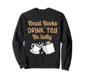 Book Lovers Read Books Drink Tea Be Sweatshirt - Trendy Graphic Men Women - T-Shirt, Sweatshirt, Hoodie