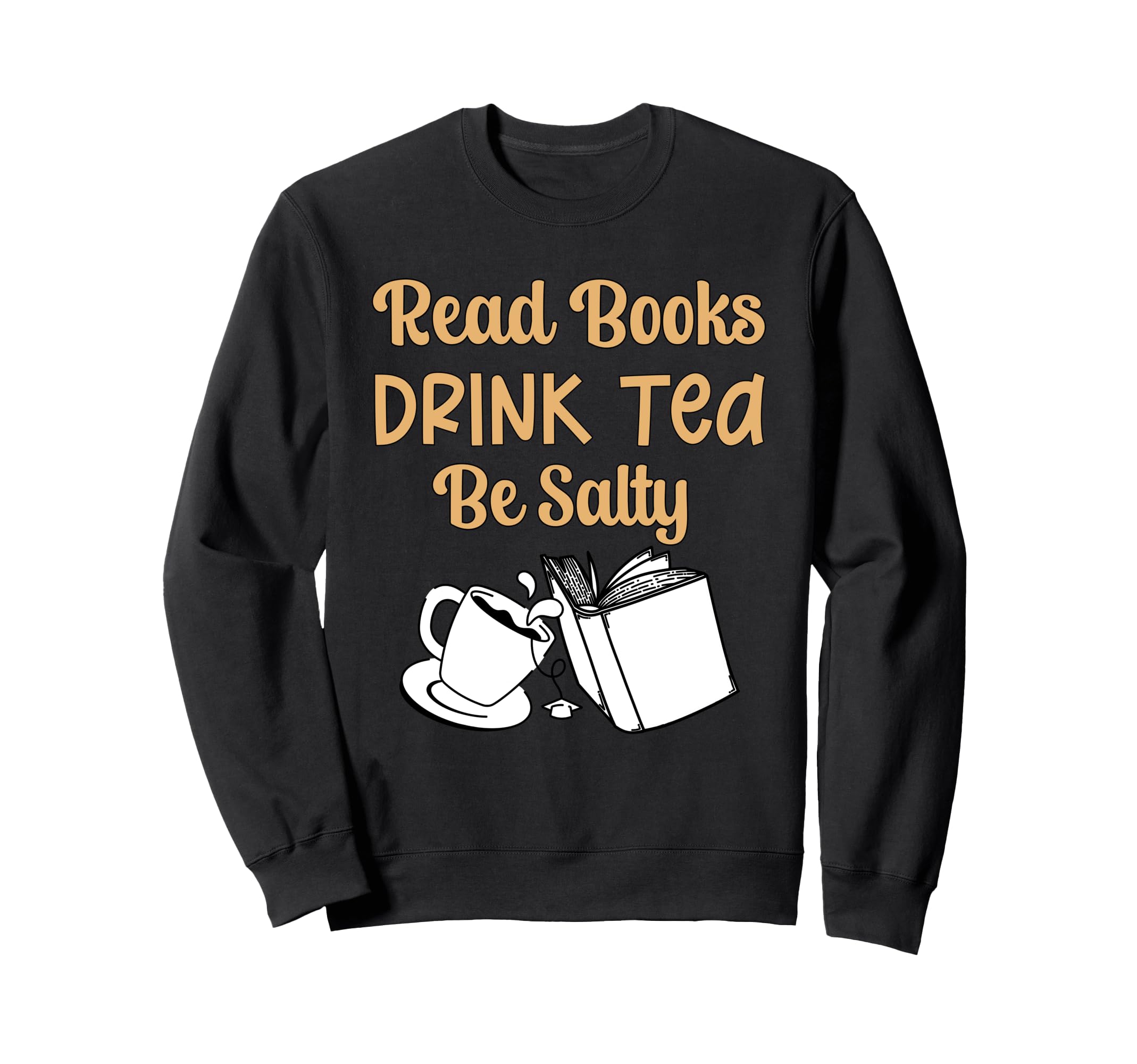 Book Lovers Read Books Drink Tea Be Sweatshirt - Trendy Graphic Men Women - T-Shirt, Sweatshirt, Hoodie