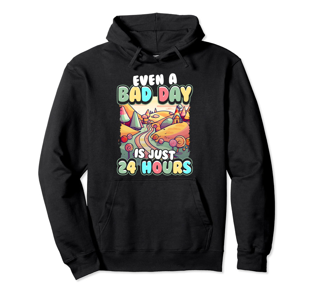 Even Bad Day Is Just 24 Hours Hoodie - Casual Everyday Wear for Adults - T-Shirt, Sweatshirt, Hoodie