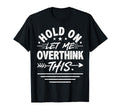 Hold Let Me Overthink This T-Shirt - Unique Graphic Men Women - T-Shirt, Sweatshirt, Hoodie
