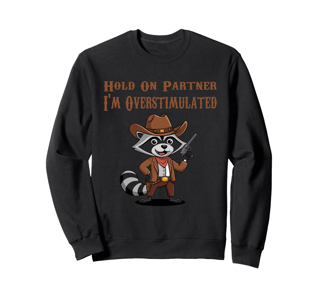 Hold Partner Im Overstimulated Sweatshirt - Custom Art Print Men Women - T-Shirt, Sweatshirt, Hoodie