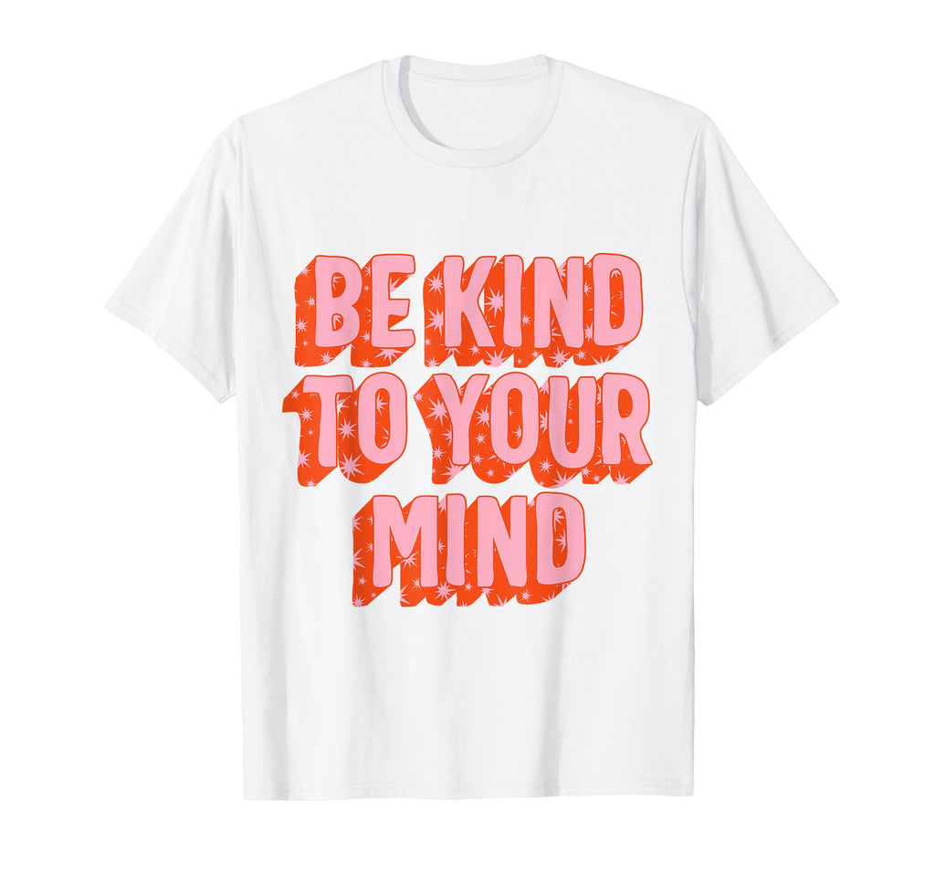 Mental Health Be Kind To Your T-Shirt - Casual Everyday Wear Men Women - T-Shirt, Sweatshirt, Hoodie
