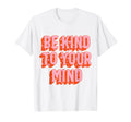Mental Health Be Kind To Your T-Shirt - Casual Everyday Wear Men Women - T-Shirt, Sweatshirt, Hoodie