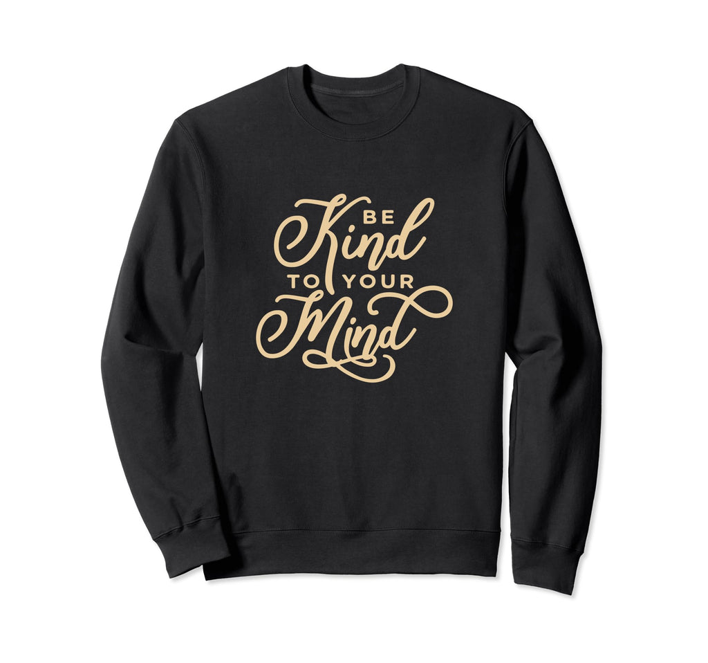 Be Kind To Your Mind Mental Health Sweatshirt - Minimalist Print Unisex - T-Shirt, Sweatshirt, Hoodie