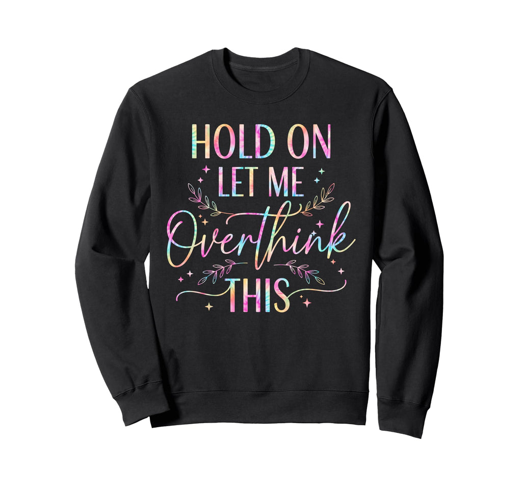 Overthinker Boho Tie Dye Hold Let Sweatshirt - Casual Everyday Wear Unisex - T-Shirt, Sweatshirt, Hoodie
