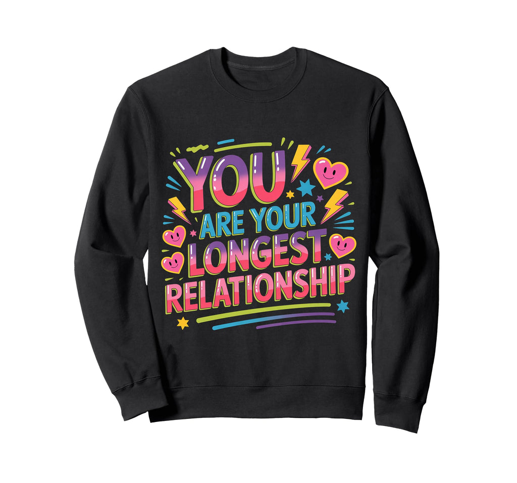 You Are Your Longest Relationship Sweatshirt - Streetwear Style Men Women - T-Shirt, Sweatshirt, Hoodie