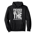 Stay Focused And Trust Process Hoodie - Streetwear Style Men Women - T-Shirt, Sweatshirt, Hoodie