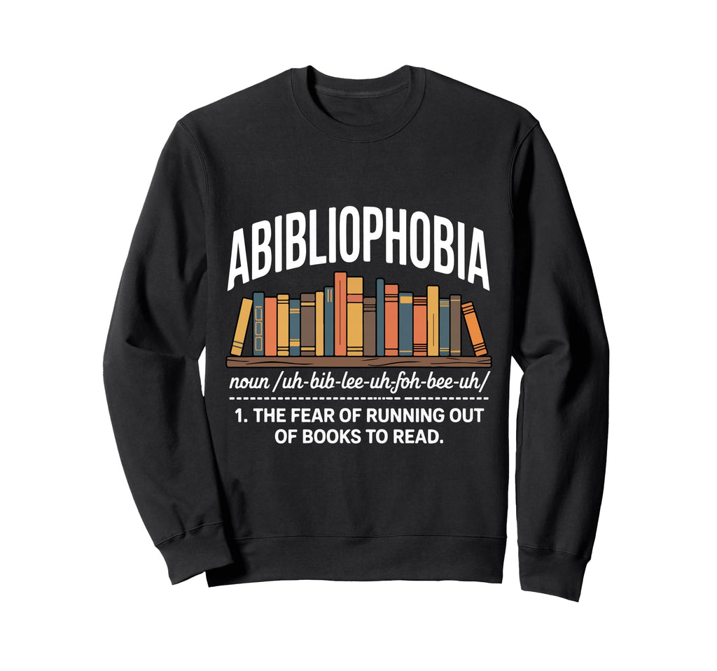 Abibliophobia Fear Running Out Books Sweatshirt - Streetwear Style Unisex - T-Shirt, Sweatshirt, Hoodie