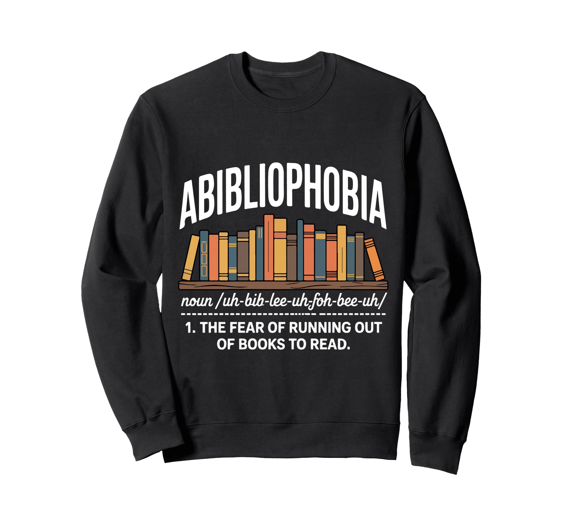 Abibliophobia Fear Running Out Books Sweatshirt - Streetwear Style Unisex - T-Shirt, Sweatshirt, Hoodie