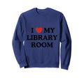 I Love My Library Room Tribute Sweatshirt - Fun Novelty Design Men Women - T-Shirt, Sweatshirt, Hoodie