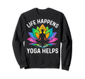 Funny Life Happens Yoga Helps Sweatshirt - Casual Everyday Wear Men Women - T-Shirt, Sweatshirt, Hoodie