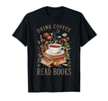 Drink Coffee Read Books Lover T-Shirt - Casual Everyday Wear Men Women - T-Shirt, Sweatshirt, Hoodie