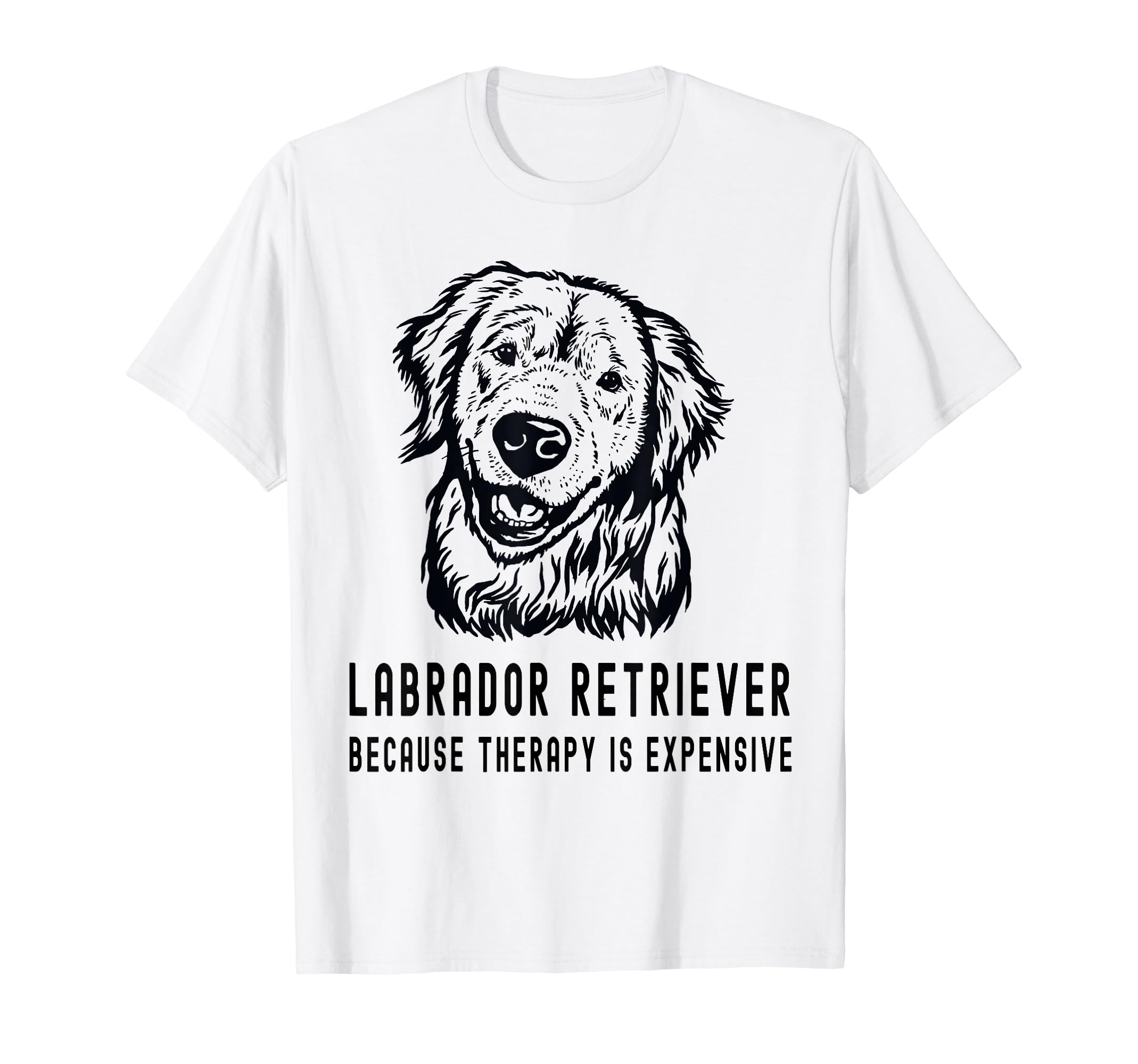 Funny Labrador Retriever Because Therapy T-Shirt - Streetwear Style Unisex - T-Shirt, Sweatshirt, Hoodie