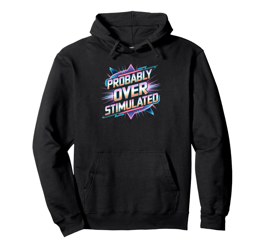 Probably Overstimulated 80S Hoodie - Unique Graphic for Adults - T-Shirt, Sweatshirt, Hoodie