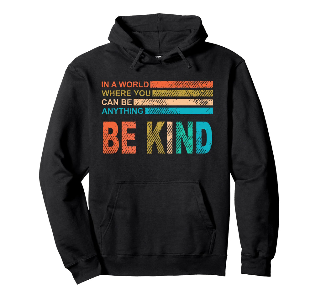 World Where You Can Be Anything Be Kind Hoodie - Novelty Apparel Unisex - T-Shirt, Sweatshirt, Hoodie