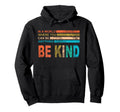 World Where You Can Be Anything Be Kind Hoodie - Novelty Apparel Unisex - T-Shirt, Sweatshirt, Hoodie