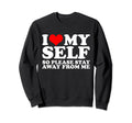 I Love Myself So Please Stay Away Sweatshirt - Custom Art Print for Adults - T-Shirt, Sweatshirt, Hoodie