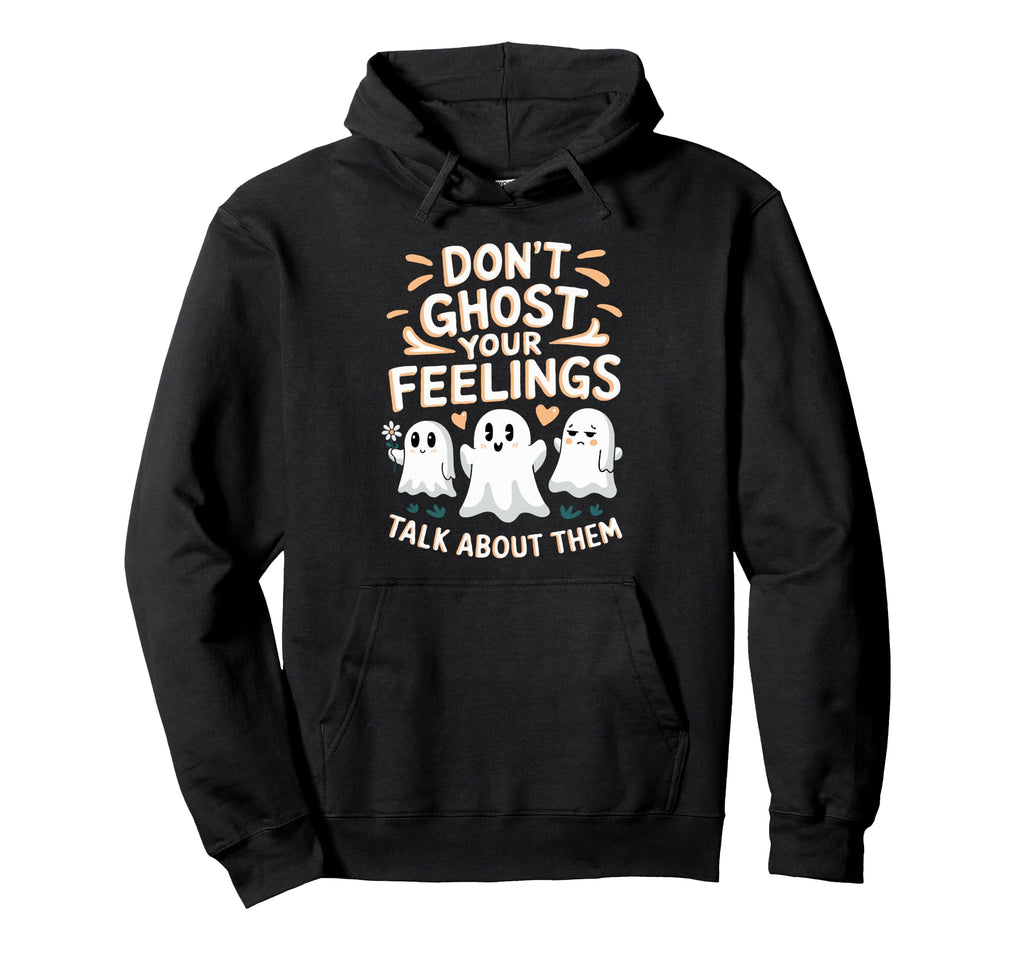 Dont Ghost Your Feelings Halloween Mental Hoodie - Graphic Print Men Women - T-Shirt, Sweatshirt, Hoodie