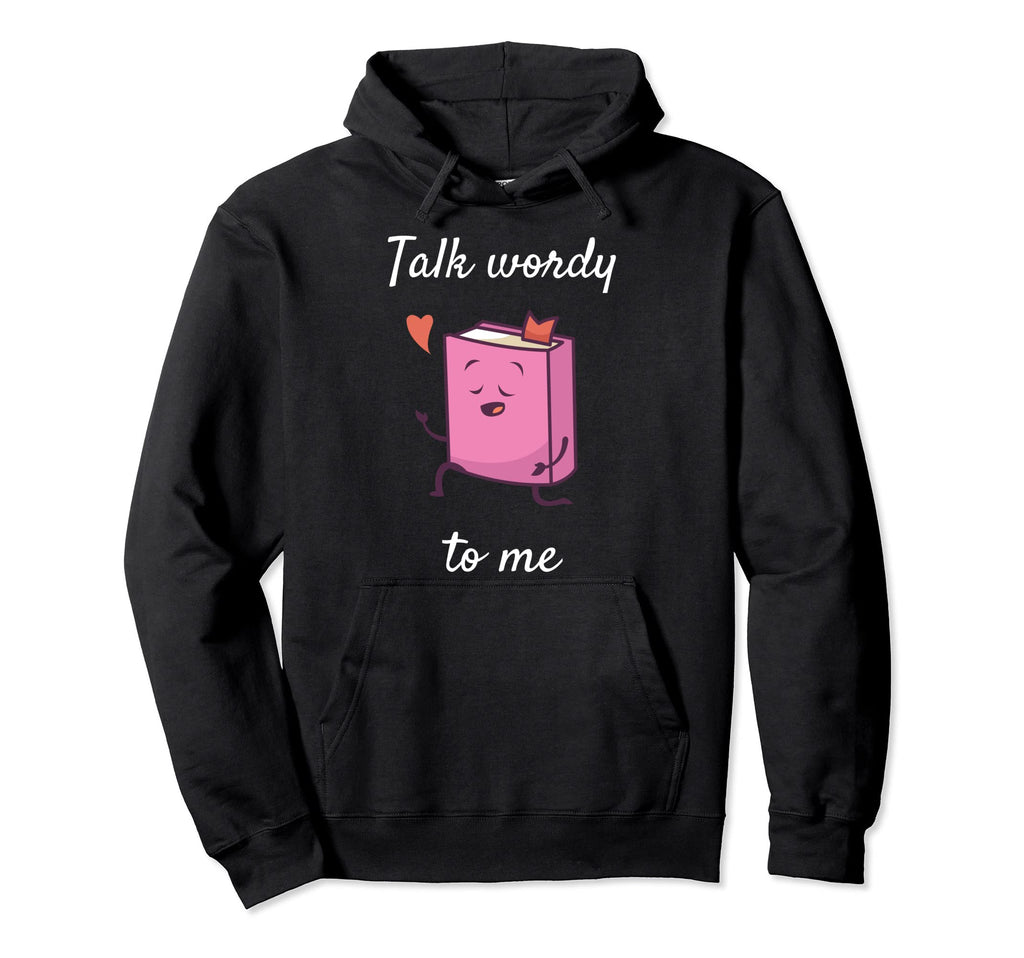 Talk Wordy To Me Reading Book Lovers Gift Hoodie - Graphic Print Unisex - T-Shirt, Sweatshirt, Hoodie