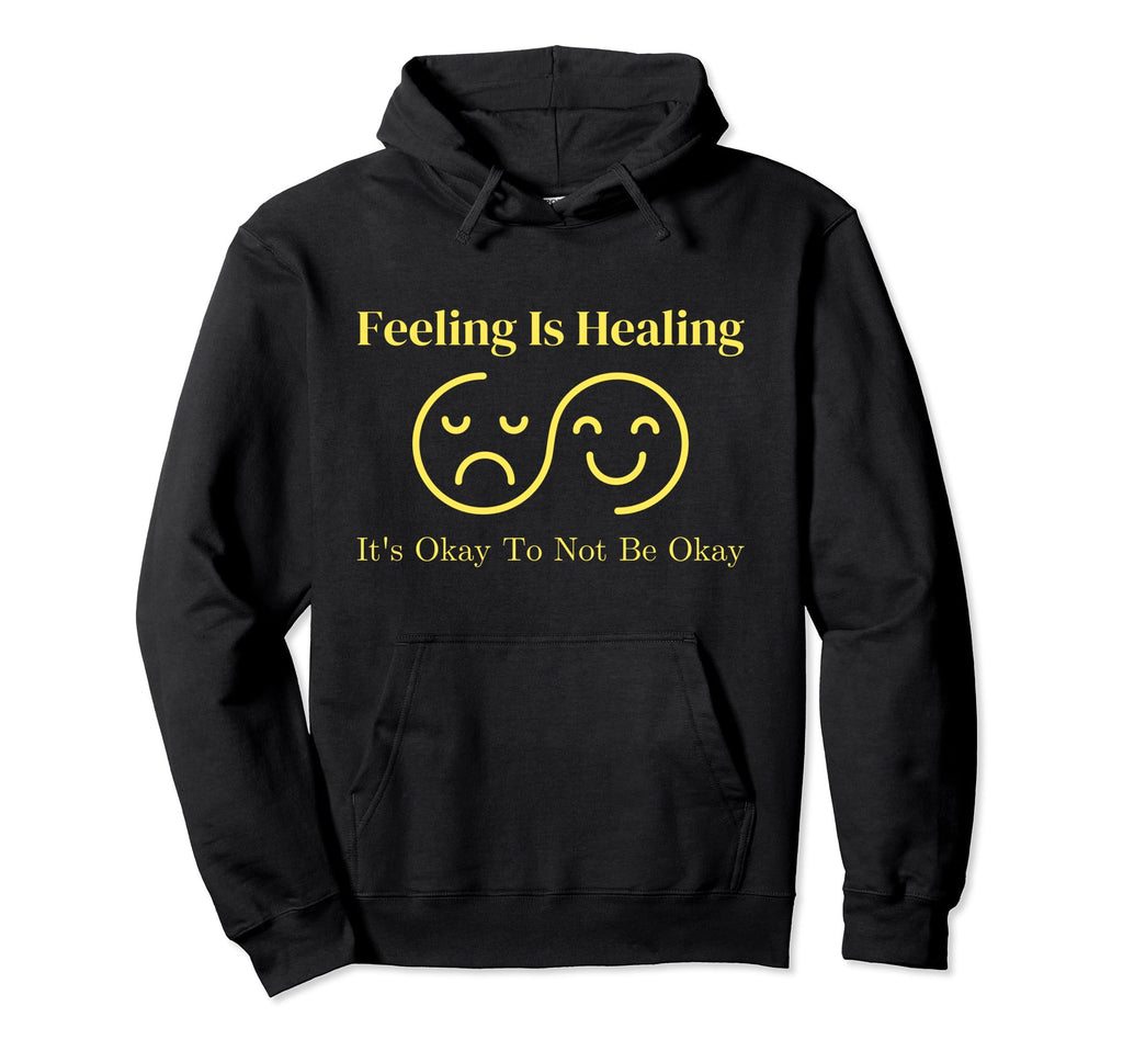 Feeling Is Healing Its Okay To Not Be Okay Hoodie - Graphic Print Unisex - T-Shirt, Sweatshirt, Hoodie