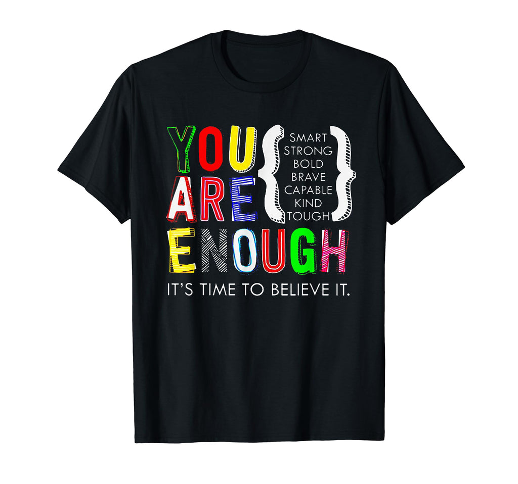 You Are Enough Its Time To Believe It T-Shirt - Custom Art Print Unisex - T-Shirt, Sweatshirt, Hoodie